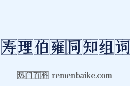 寿理伯雍同知组词是什么意思的图片
